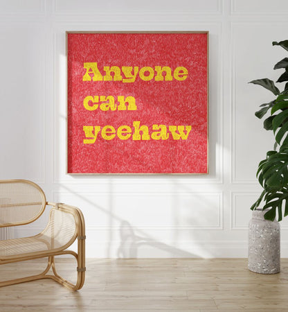 ANYONE CAN YEEHAW , QUOTES & TYPOGRAPHY POSTERS